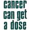 Cancer Can Get A Dose